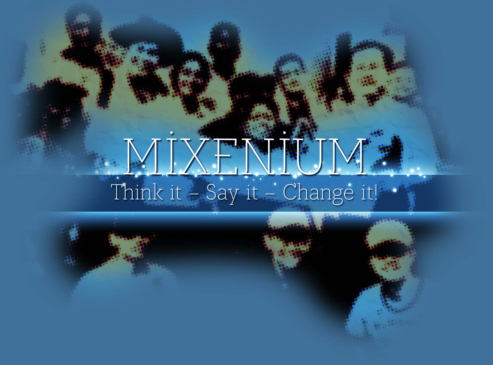 Mixenium - Think it - Say it - Change it! Denke es - Sage es - Verändere es!